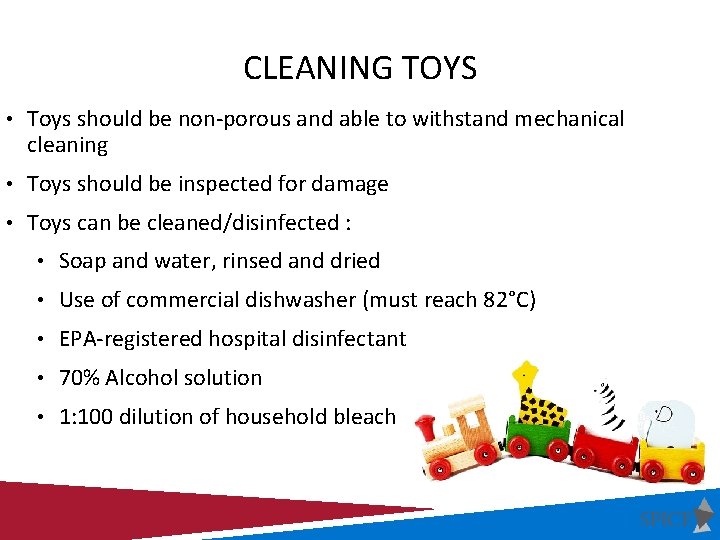 CLEANING TOYS • Toys should be non-porous and able to withstand mechanical cleaning •