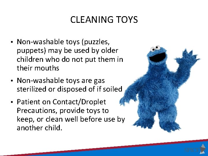 CLEANING TOYS • Non-washable toys (puzzles, puppets) may be used by older children who