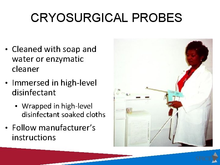 CRYOSURGICAL PROBES • Cleaned with soap and water or enzymatic cleaner • Immersed in