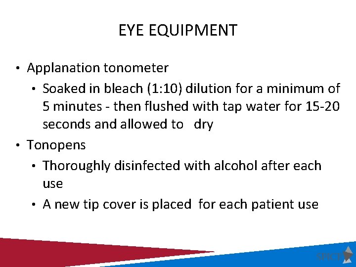 EYE EQUIPMENT • Applanation tonometer • Soaked in bleach (1: 10) dilution for a
