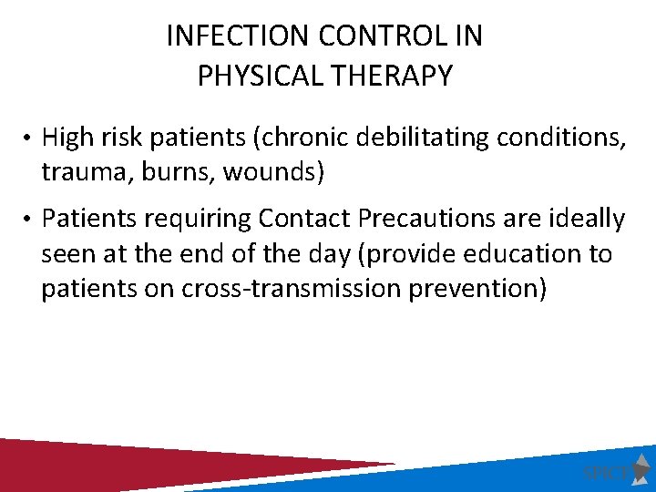 INFECTION CONTROL IN PHYSICAL THERAPY • High risk patients (chronic debilitating conditions, trauma, burns,