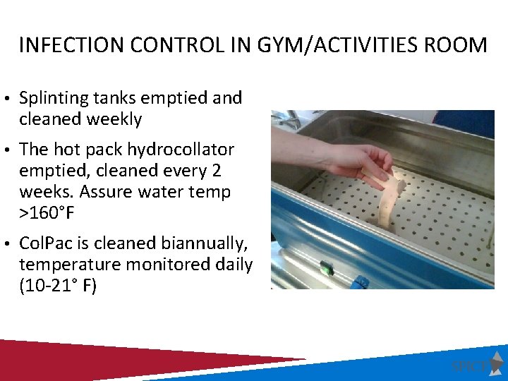 INFECTION CONTROL IN GYM/ACTIVITIES ROOM • Splinting tanks emptied and cleaned weekly • The
