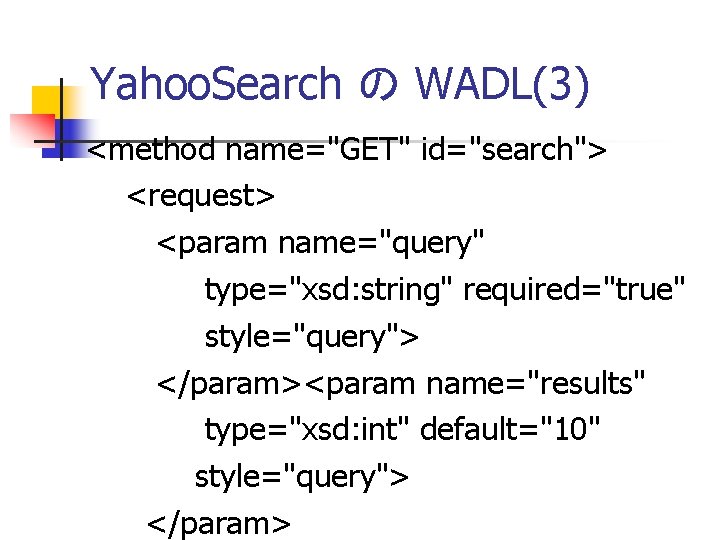Yahoo. Search の WADL(3) <method name="GET" id="search"> <request> <param name="query" type="xsd: string" required="true" style="query">