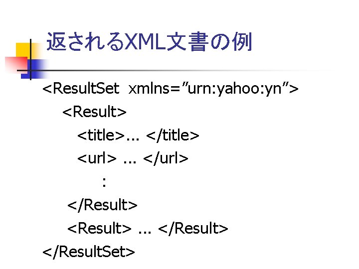 返されるXML文書の例 <Result. Set xmlns=”urn: yahoo: yn”> <Result> <title>. . . </title> <url>. . .