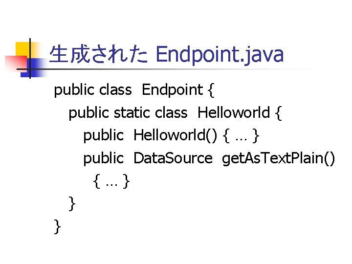 生成された Endpoint. java public class Endpoint { public static class Helloworld { public Helloworld()