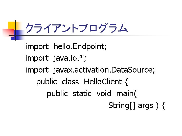 クライアントプログラム import hello. Endpoint; import java. io. *; import javax. activation. Data. Source; 　　public