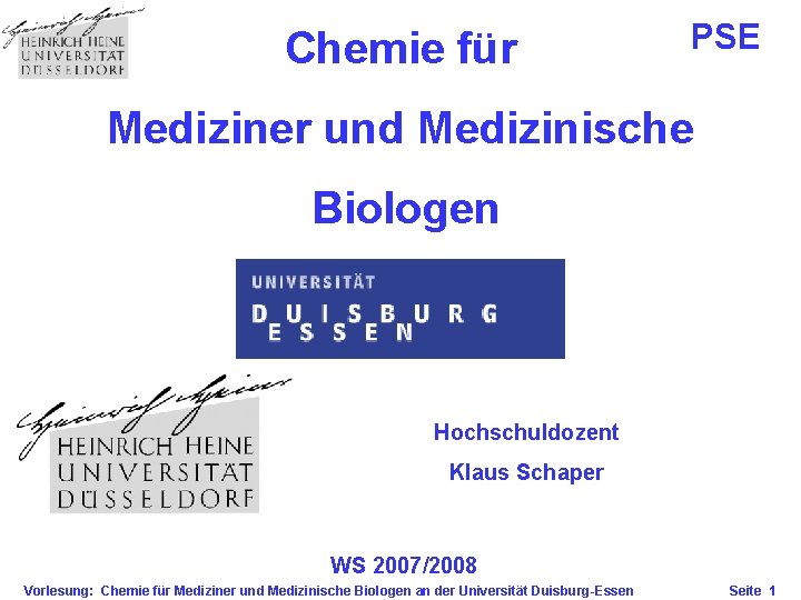 Chemie für PSE Mediziner und Medizinische Biologen Hochschuldozent Klaus Schaper WS 2007/2008 Vorlesung: Chemie