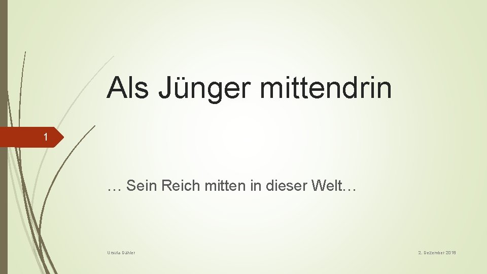 Als Jünger mittendrin 1 … Sein Reich mitten in dieser Welt… Ursula Dähler 2.