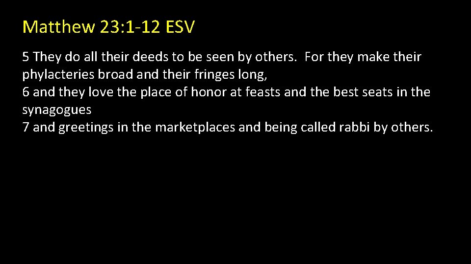 Matthew 23: 1 -12 ESV 5 They do all their deeds to be seen