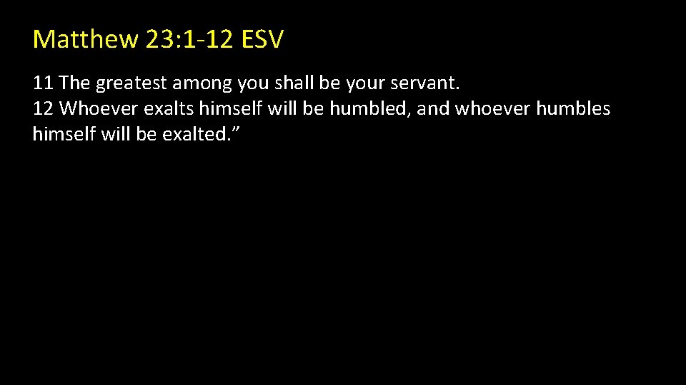 Matthew 23: 1 -12 ESV 11 The greatest among you shall be your servant.