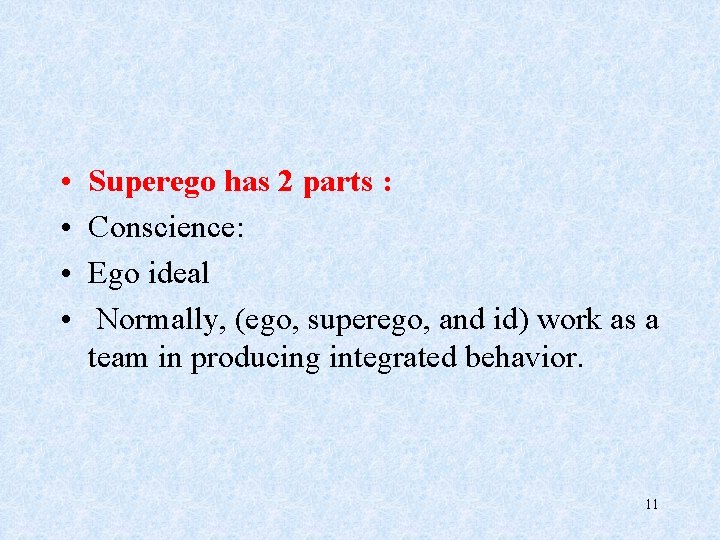  • • Superego has 2 parts : Conscience: Ego ideal Normally, (ego, superego,