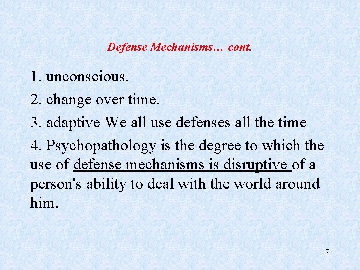 Defense Mechanisms… cont. 1. unconscious. 2. change over time. 3. adaptive We all use