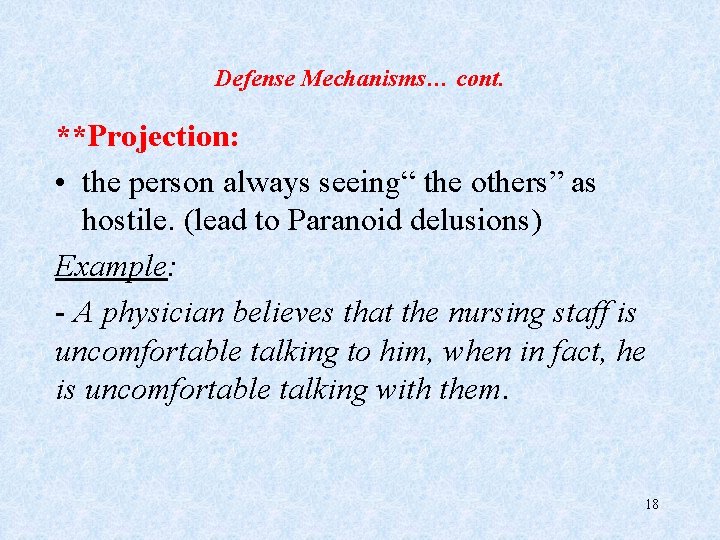 Defense Mechanisms… cont. **Projection: • the person always seeing“ the others” as hostile. (lead