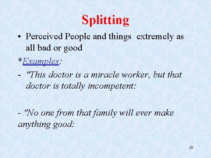 Splitting • Perceived People and things extremely as all bad or good *Examples: -