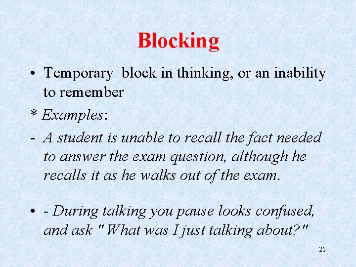 Blocking • Temporary block in thinking, or an inability to remember * Examples: -