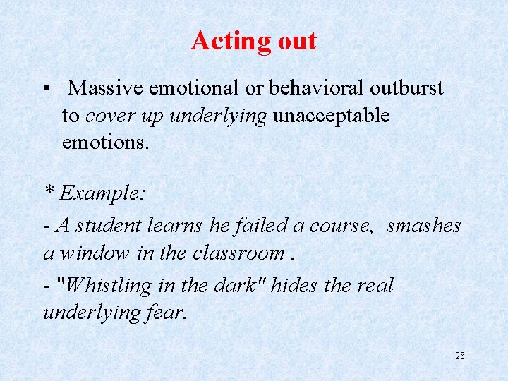 Acting out • Massive emotional or behavioral outburst to cover up underlying unacceptable emotions.