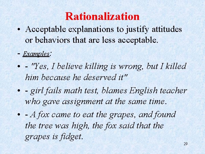 Rationalization • Acceptable explanations to justify attitudes or behaviors that are less acceptable. -