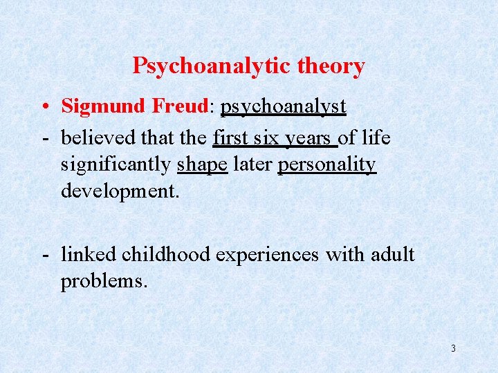 Psychoanalytic theory • Sigmund Freud: psychoanalyst - believed that the first six years of