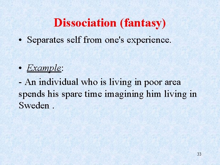 Dissociation (fantasy) • Separates self from one's experience. • Example: - An individual who