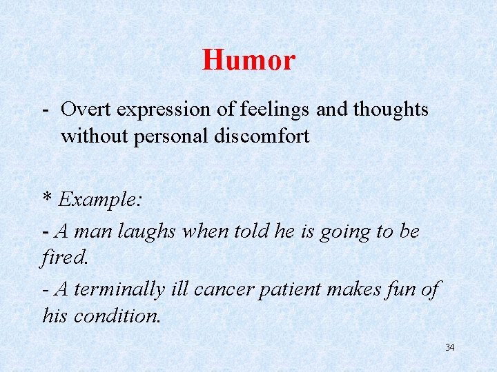 Humor - Overt expression of feelings and thoughts without personal discomfort * Example: -