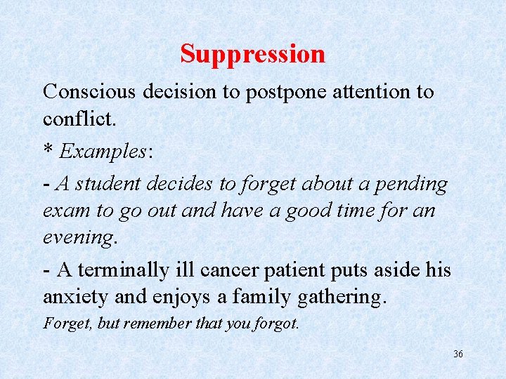 Suppression Conscious decision to postpone attention to conflict. * Examples: - A student decides