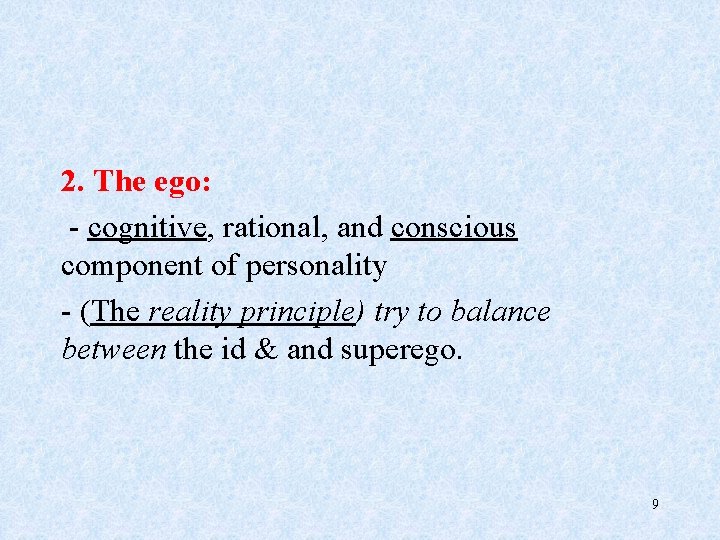 2. The ego: - cognitive, rational, and conscious component of personality - (The reality
