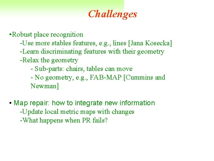 Challenges • Robust place recognition -Use more stables features, e. g. , lines [Jana