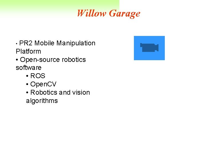 Willow Garage • PR 2 Mobile Manipulation Platform • Open-source robotics software • ROS