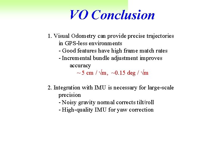VO Conclusion 1. Visual Odometry can provide precise trajectories in GPS-less environments - Good