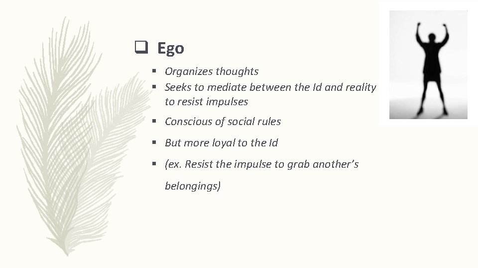 q Ego § Organizes thoughts § Seeks to mediate between the Id and reality