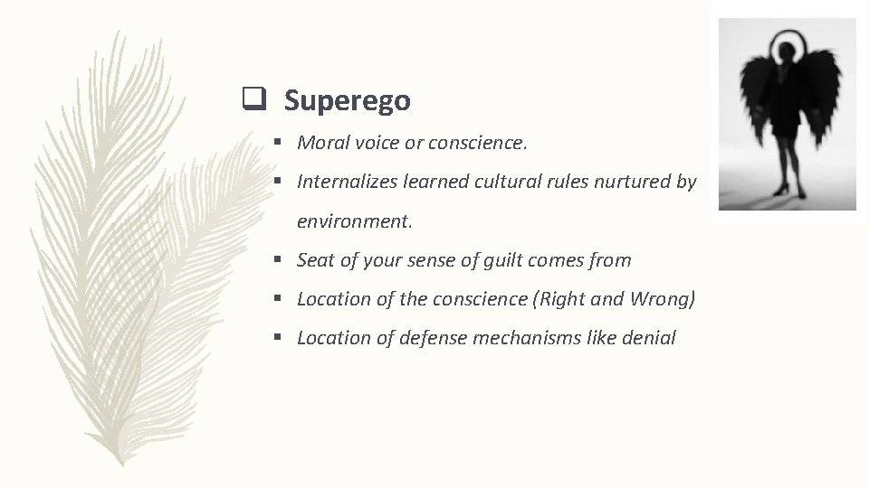 q Superego § Moral voice or conscience. § Internalizes learned cultural rules nurtured by