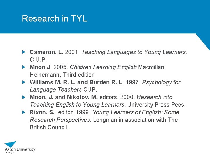 Research in TYL Cameron, L. 2001. Teaching Languages to Young Learners. C. U. P.
