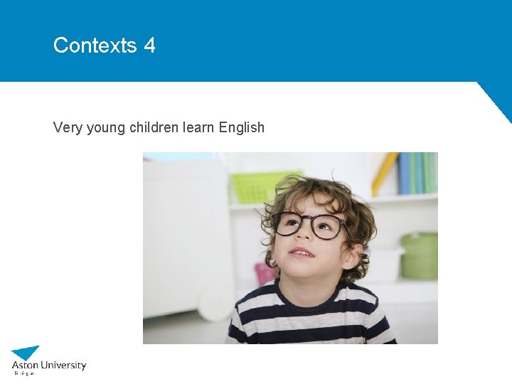 Contexts 4 Very young children learn English 