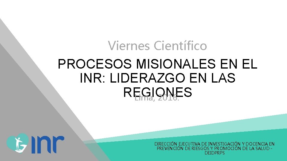 Viernes Científico PROCESOS MISIONALES EN EL INR: LIDERAZGO EN LAS REGIONES Lima, 2016. DIRECCIÓN