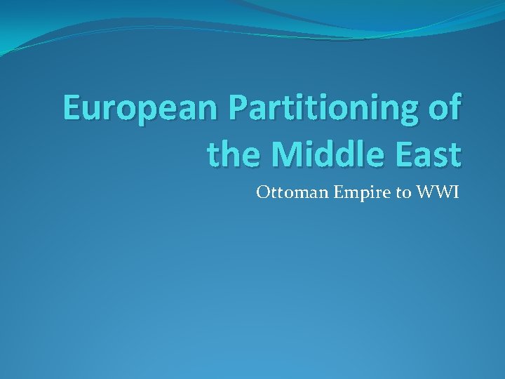 European Partitioning of the Middle East Ottoman Empire to WWI 