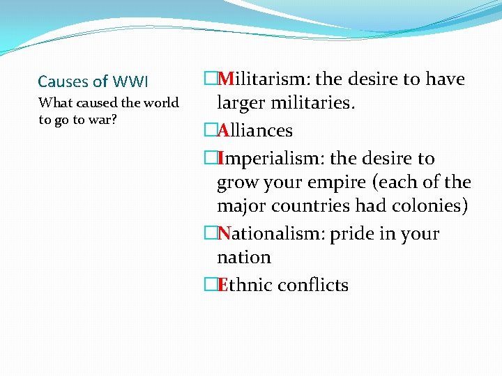 Causes of WWI What caused the world to go to war? �Militarism: the desire