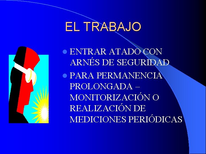 EL TRABAJO l ENTRAR ATADO CON ARNÉS DE SEGURIDAD l PARA PERMANENCIA PROLONGADA –