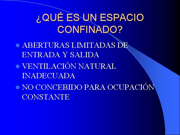 ¿QUÉ ES UN ESPACIO CONFINADO? l ABERTURAS LIMITADAS DE ENTRADA Y SALIDA l VENTILACIÓN