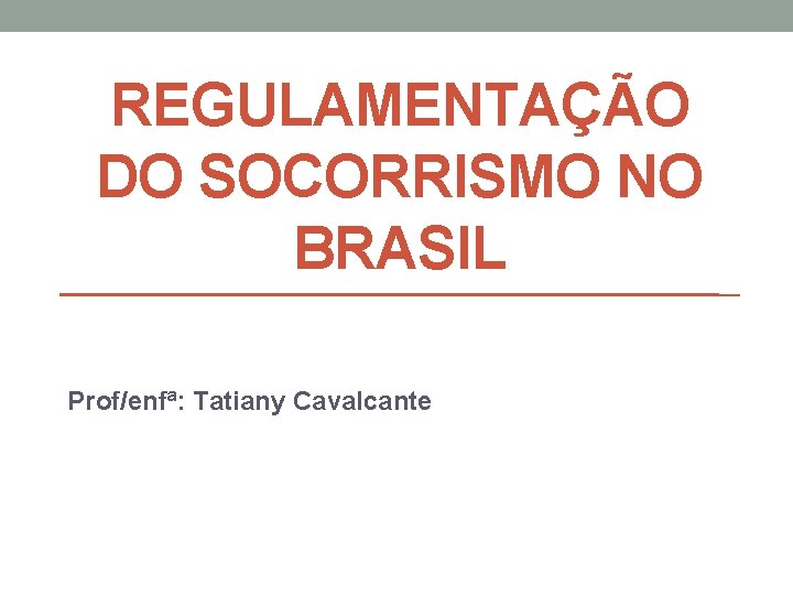 REGULAMENTAÇÃO DO SOCORRISMO NO BRASIL Prof/enfª: Tatiany Cavalcante 