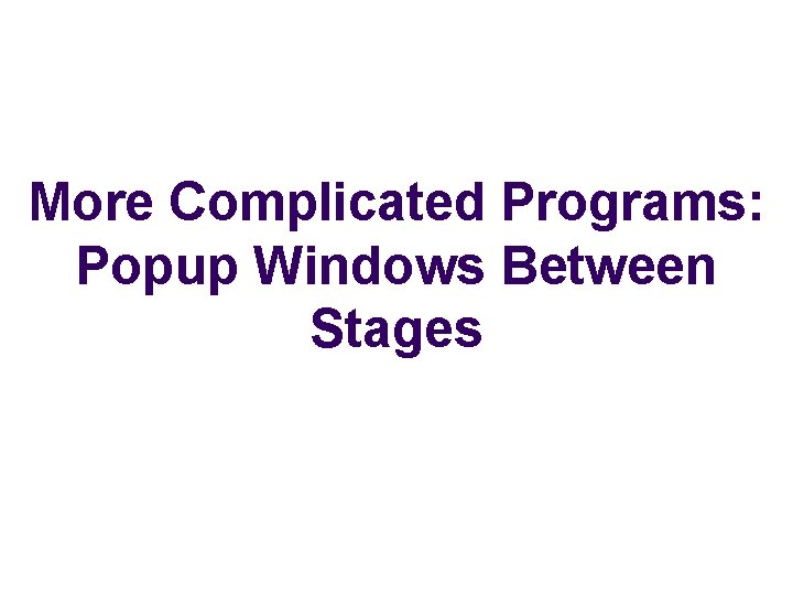 More Complicated Programs: Popup Windows Between Stages 