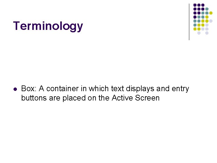 Terminology l Box: A container in which text displays and entry buttons are placed