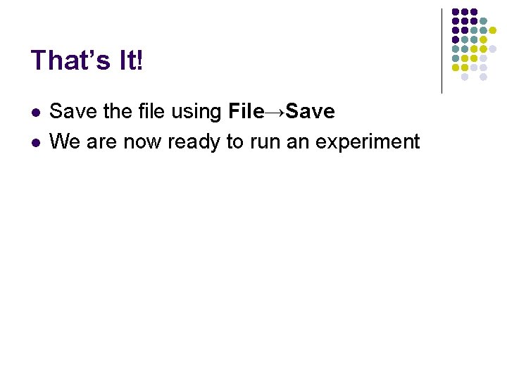 That’s It! l l Save the file using File→Save We are now ready to