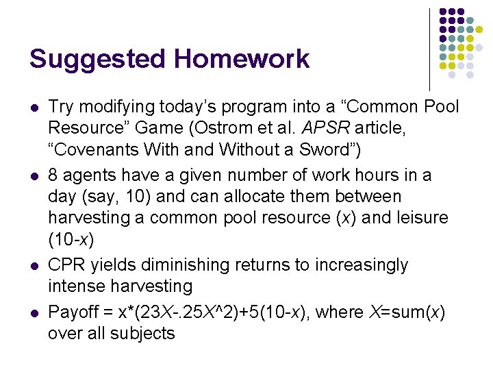 Suggested Homework l l Try modifying today’s program into a “Common Pool Resource” Game