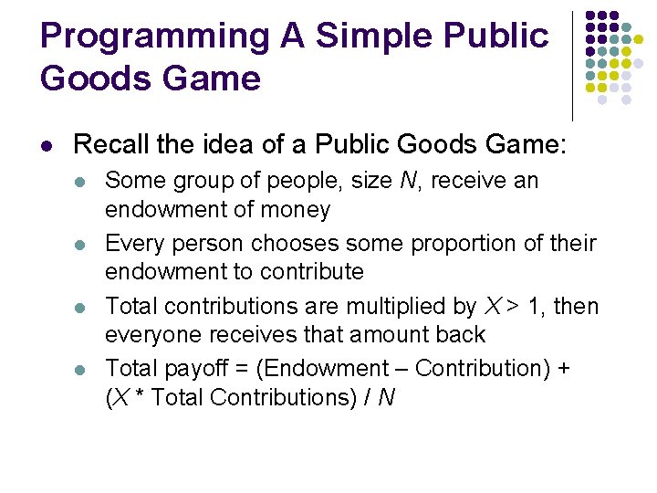 Programming A Simple Public Goods Game l Recall the idea of a Public Goods