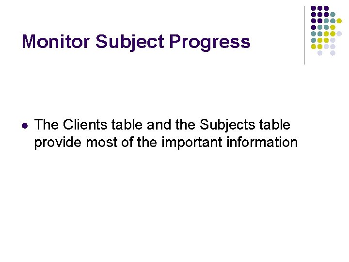 Monitor Subject Progress l The Clients table and the Subjects table provide most of