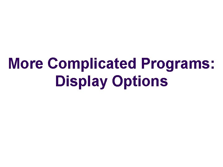More Complicated Programs: Display Options 