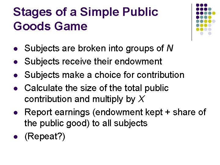 Stages of a Simple Public Goods Game l l l Subjects are broken into