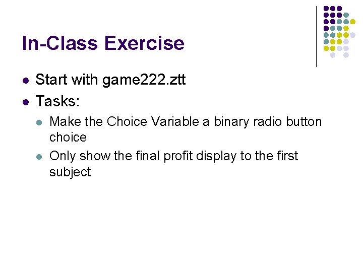 In-Class Exercise l l Start with game 222. ztt Tasks: l l Make the