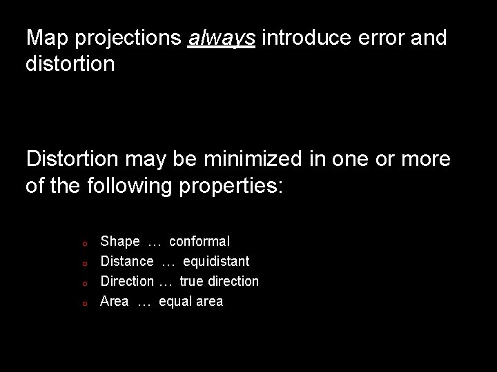 Map projections always introduce error and distortion Distortion may be minimized in one or