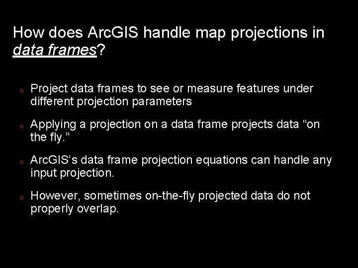 How does Arc. GIS handle map projections in data frames? o o Project data